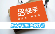 快手怎么不用原声发作品？